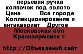 перьевая ручка колпачок под золото › Цена ­ 200 - Все города Коллекционирование и антиквариат » Другое   . Московская обл.,Красноармейск г.